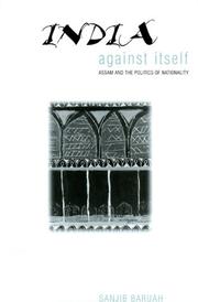Cover of: India Against Itself: Assam and the Politics of Nationality (Critical Histories)