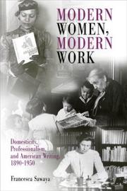 Cover of: Modern women, modern work: domesticity, professionalism, and American writing, 1890-1950