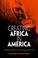 Cover of: Creating Africa in America