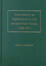 Colonization As Exploitation in the Amazon Rain Forest, 1758-1911 by Robin L. Anderson