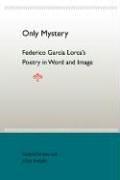 Cover of: Only Mystery: Federico Garcia Lorca's Poetry in Word And Image