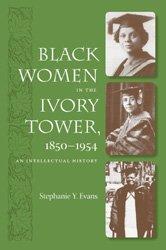 Cover of: Black Women in the Ivory Tower, 1850-1954 by Stephanie Y. Evans, Stephanie Y. Evans