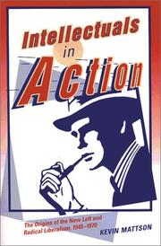 Cover of: Intellectuals in Action: The Origins of the New Left and Radical Liberalism, 1945-1970