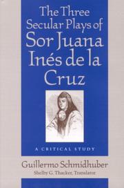 Cover of: The Three Secular Plays of Sor Juana Ines De LA Cruz by Guillermo Schmidhuber, Olga Martha Pena Doria