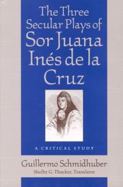 Cover of: The Three Secular Plays of Sor Juana Ines De LA Cruz by Guillermo Schmidhuber de la Mora, Guillermo Schmidhuber, Olga Martha Pena Doria, Guillermo Schmidhuber, Olga Martha Pena Doria