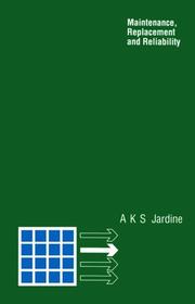 Maintenance, replacement, and reliability by A. K. S. Jardine, Andrew K.S. Jardine, Albert H.C. Tsang