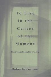 Cover of: To live in the center of the moment: literary autobiographies of aging