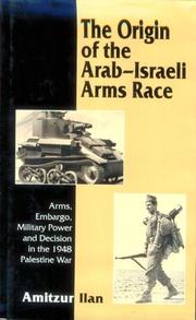 Cover of: The origin of the Arab-Israeli arms race: arms, embargo, military power and decision in the 1948 Palestine war