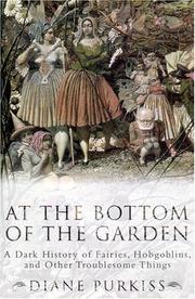 Cover of: At the Bottom of the Garden: A Dark History of Fairies, Hobgoblins, Nymphs, and Other Troublesome Things
