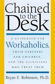 Cover of: Chained to the desk: a guidebook for workaholics, their partners and children, and the clinicians who treat them