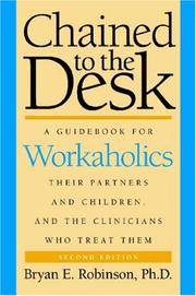 Cover of: Chained to the Desk: A Guidebook for Workaholics, Their Partners and Children, and the Clinicians Who Treat Them