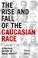 Cover of: The rise and fall of the Caucasian race