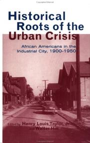 Cover of: Historical roots of the urban crisis: African Americans in the industrial city, 1900-1950