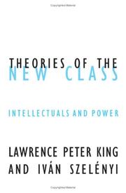 Cover of: Theories of the New Class by Lawrence Peter King, Ivan Szelenyi, Lawrence Peter King, Ivan Szelenyi