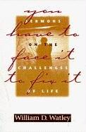 Cover of: You have to face it to fix it: sermons on the challenges of life