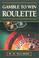 Cover of: Gamble To Win Roulette