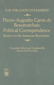 Cover of: For the good of mankind: Pierre-Augustin Caron de Beaumarchais political correspondence relative to the American Revolution