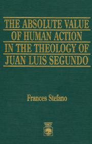 Cover of: The absolute value of human action in the theology of Juan Luis Segundo