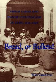 Cover of: Bread or bullets!: urban labor and Spanish colonialism in Cuba, 1850-1898