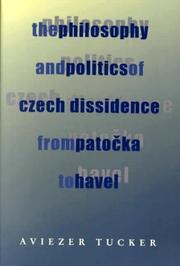 Cover of: The philosophy and politics of Czech dissidence from Patočka to Havel | Aviezer Tucker