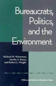 Bureaucrats, politics, and the environment by Richard W. Waterman, Amelia A. Rouse, Robert Wright