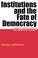 Cover of: Institutions And The Fate Of Democracy