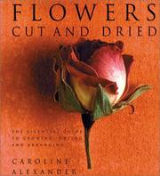 Cover of: Flowers cut and dried: the essential guide to growing, drying and arranging