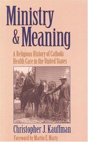 Cover of: Ministry and meaning: a religious history of Catholic health care in the United States