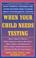 Cover of: When Your Child Needs Testing