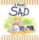 Cover of: I Feel Sad (Leonard, Marcia. I Feel.)