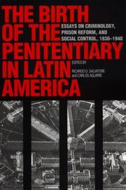 The birth of the penitentiary in Latin America by Ricardo Donato Salvatore, Aguirre, Carlos