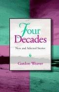 Cover of: Four decades by Gordon Weaver