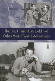 The day I fired Alan Ladd and other World War II adventures by A. E. Hotchner
