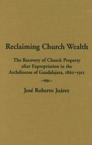 Cover of: Reclaiming Church Wealth: The Recovery of Church Property after Expropriation in the Archdiocese of Guadalajara, 1860-1911