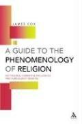 Cover of: A Guide to the Phenomenology of Religion: Key Figures, Formative Influences and Subsequent Debates