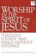 Cover of: Worship in the Spirit of Jesus: Theology, Liturgy, and Songs Without Violence