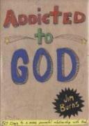 Cover of: Addicted to God: 50 Days to a More Powerful Relationship With God