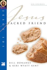 Cover of: Jesus Sacred Friend (Jesus 101 Bible Studies) by Bill Donahue, Keri Wyatt Kent