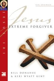 Cover of: Jesus Extreme Forgiver (Jesus 101 Bible Studies) by Bill Donahue, Keri Wyatt Kent