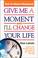 Cover of: Give Me a Moment and I'll Change Your Life