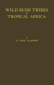Wild bush tribes of tropical Africa by G. Cyril Claridge