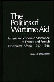 Cover of: The politics of wartime aid: American economic assistance to France and French Northwest Africa, 1940-1946