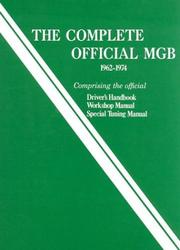 Cover of: Complete Official Mgb Model Years 1962-1974: Comprising the Official Driver's Handbook, Workshop Manual, Special Tuning Manual