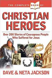 Cover of: The complete book of Christian heroes : over 200 stories of courageous people who suffered for Jesus