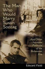 Cover of: The man who would marry Susan Sontag and other intimate literary portraits of the Bohemian Era by Field, Edward