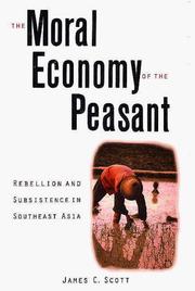 Cover of: The Moral Economy of the Peasant: Rebellion and Subsistence in Southeast Asia