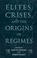 Cover of: Elites, crises, and the origins of regimes