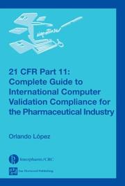 Cover of: 21 CFR Part 11: Complete Guide to International Computer Validation Compliance for the Pharmaceutical Industry