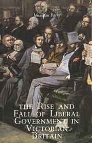 Cover of: The rise and fall of liberal government in Victorian Britain