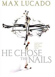 Cover of: He Chose The Nails by Max Lucado